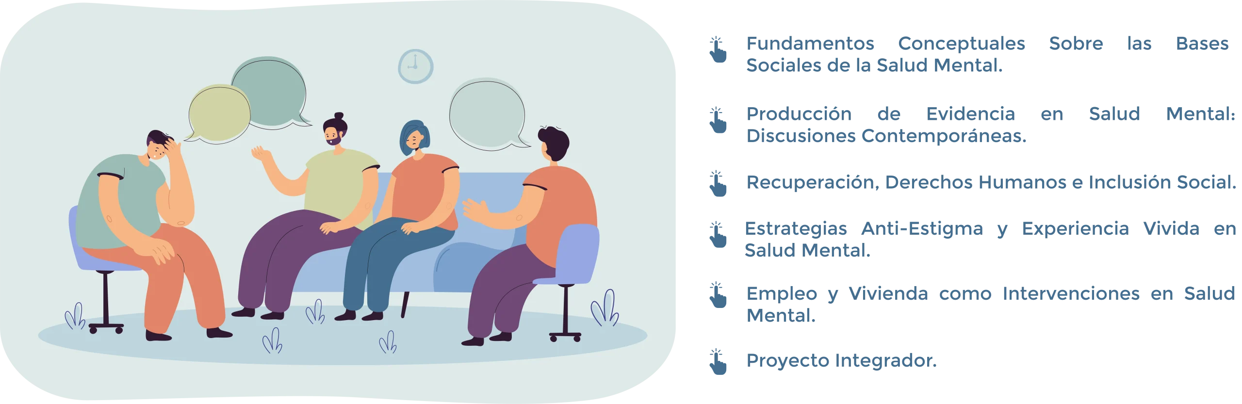 El Diplomado en Intervenciones y Modelos de Atención Integral en Salud Mental con Enfoque Social se imparte según sea el caso, en régimen semestral. Tiene un total de 6 asignaturas donde se desarrollan actividades teóricas, prácticas y trabajo personal. 